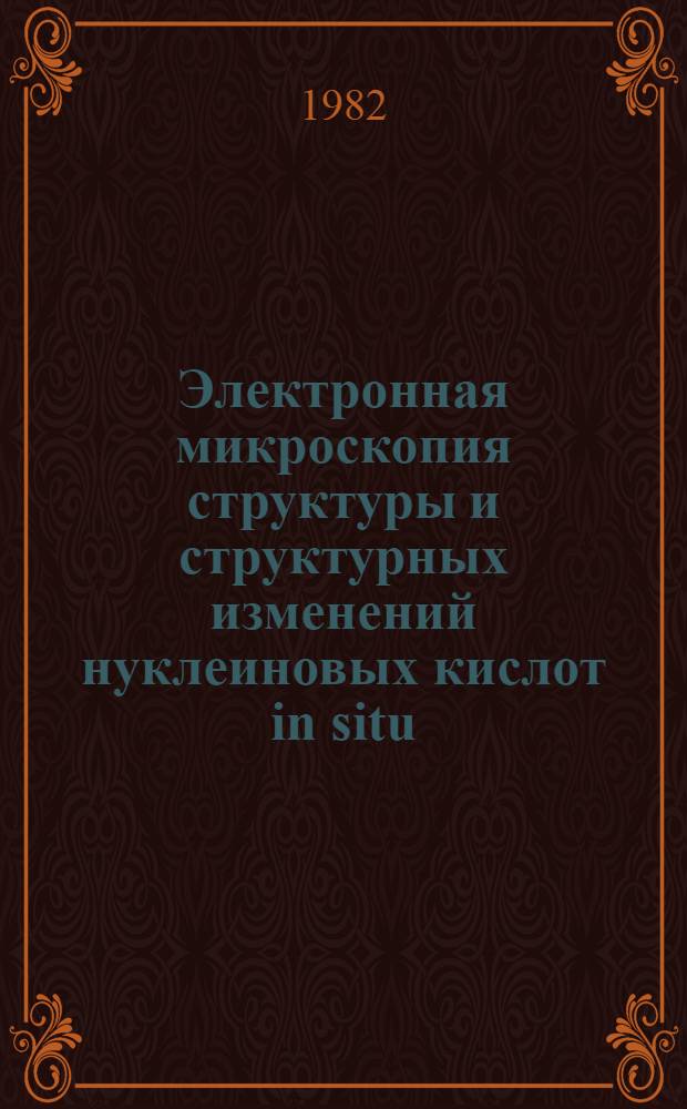 Электронная микроскопия структуры и структурных изменений нуклеиновых кислот in situ. Двойная химическая модификация : Автореф. дис. на соиск. учен. степ. д-ра биол. наук : (03.00.02)