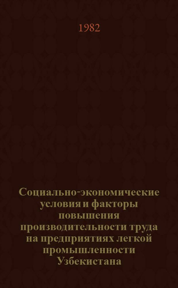 Социально-экономические условия и факторы повышения производительности труда на предприятиях легкой промышленности Узбекистана : (Обзор)
