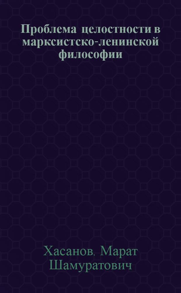 Проблема целостности в марксистско-ленинской философии : (Ист.-филос. и науч. анализ)