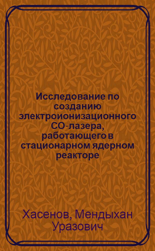 Исследование по созданию электроионизационного СО-лазера, работающего в стационарном ядерном реакторе : Автореф. дис. на соиск. учен. степ. канд. физ.-мат. наук : (01.04.08)
