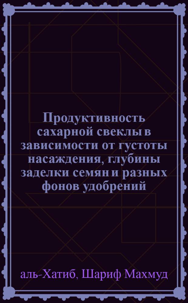 Продуктивность сахарной свеклы в зависимости от густоты насаждения, глубины заделки семян и разных фонов удобрений : Автореф. дис. на соиск. учен. степ. канд. с.-х. наук : (06.01.14)