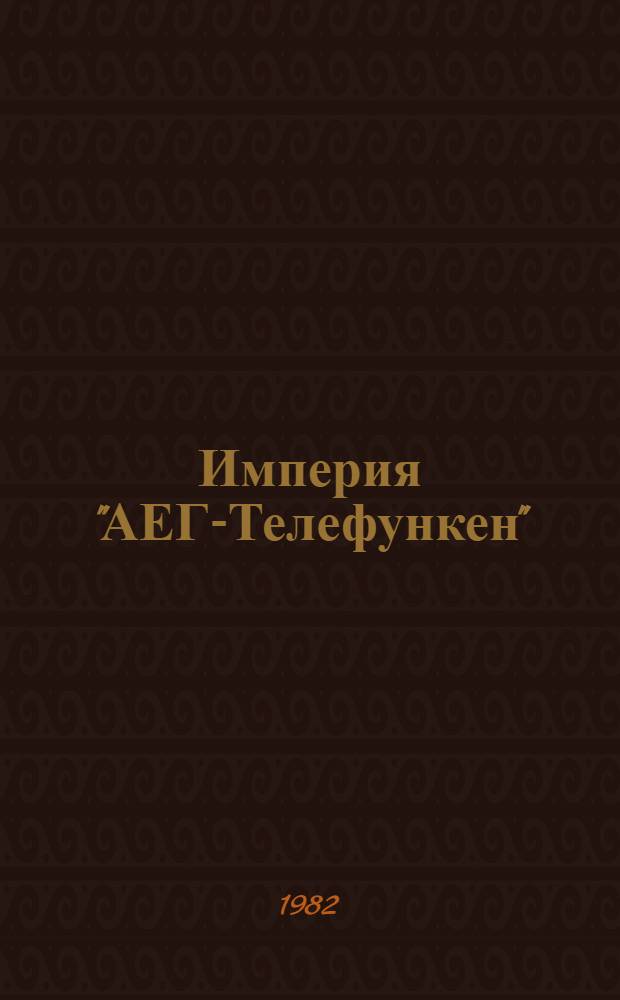 Империя "АЕГ-Телефункен" : Пер. с нем