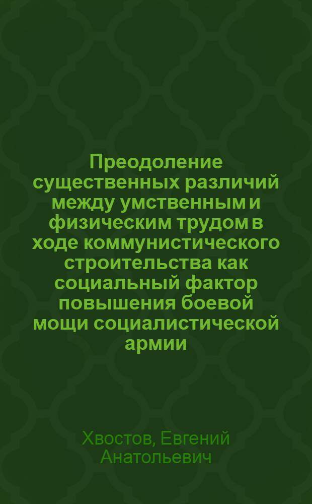 Преодоление существенных различий между умственным и физическим трудом в ходе коммунистического строительства как социальный фактор повышения боевой мощи социалистической армии : Автореф. дис. на соиск. учен. степ. к. филос. н