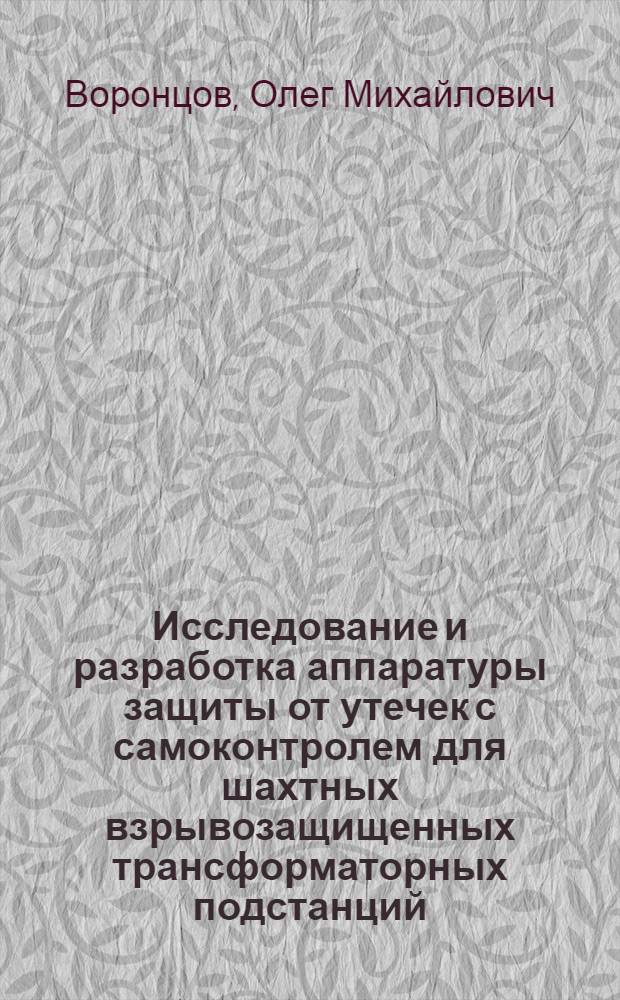 Исследование и разработка аппаратуры защиты от утечек с самоконтролем для шахтных взрывозащищенных трансформаторных подстанций : Автореф. дис. на соиск. учен. степ. к. т. н
