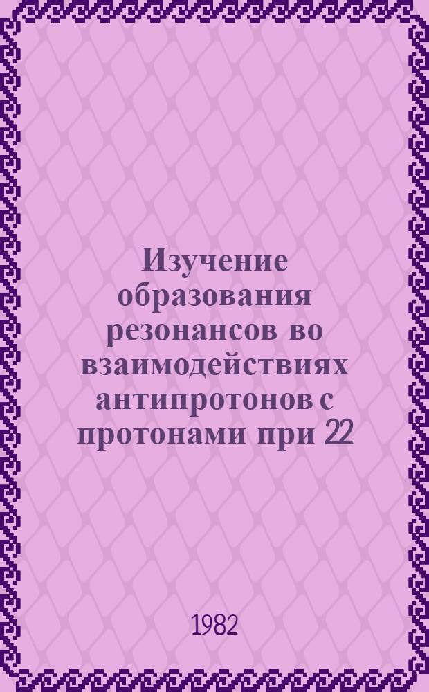 Изучение образования резонансов во взаимодействиях антипротонов с протонами при 22,4 ГэВ/с : Автореф. дис. на соиск. учен. степ. канд. физ.-мат. наук : (01.04.01)