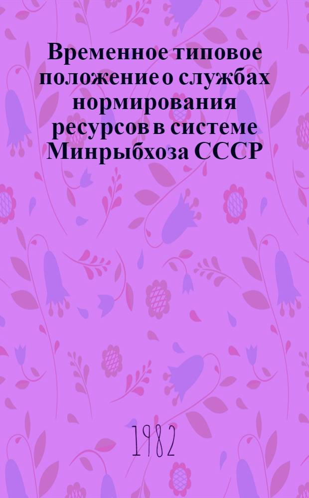 Временное типовое положение о службах нормирования ресурсов в системе Минрыбхоза СССР : Утв. 20.11.81
