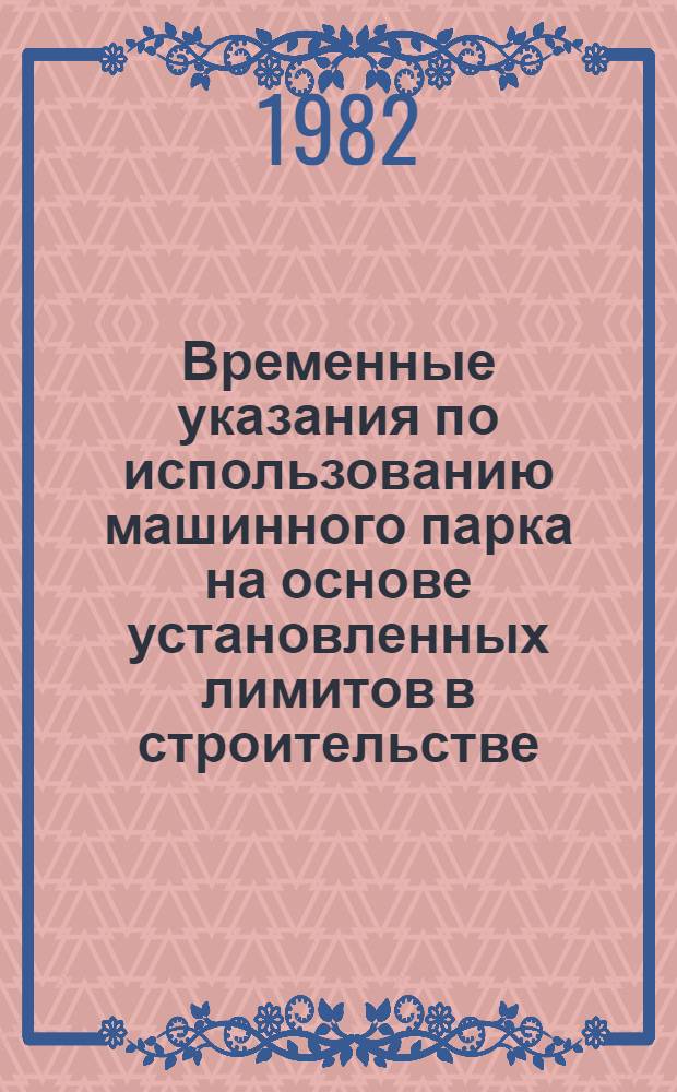 Временные указания по использованию машинного парка на основе установленных лимитов в строительстве : (Система "Импульс")