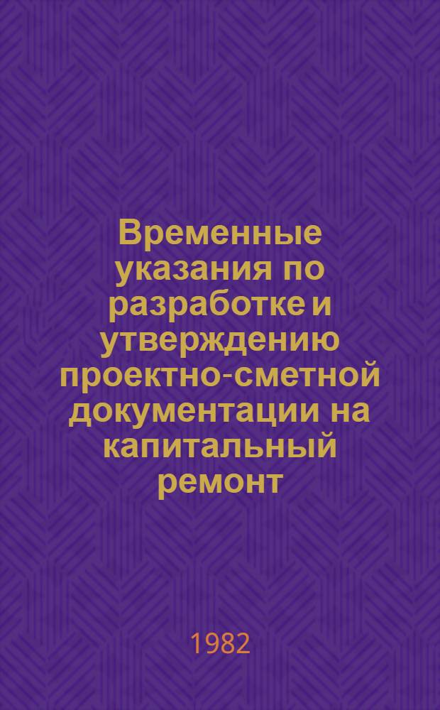 Временные указания по разработке и утверждению проектно-сметной документации на капитальный ремонт, средний и текущий ремонты и содержание автомобильных дорог и сооружений на них в Таджикской ССР : ВСН-05-82 / Минавтодор Тадж. ССР : Утв. М-вом стр-ва и эксплуатации автомоб. дорог Тадж. ССР 28.10.82