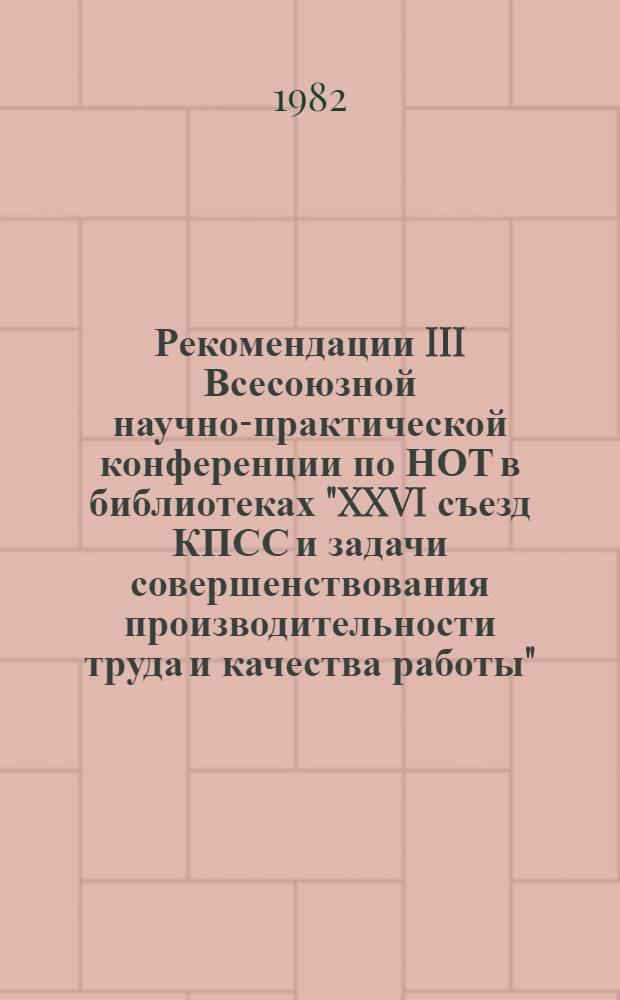Рекомендации III Всесоюзной научно-практической конференции по НОТ в библиотеках "XXVI съезд КПСС и задачи совершенствования производительности труда и качества работы" (Ижевск; 1982 г.) : Проект