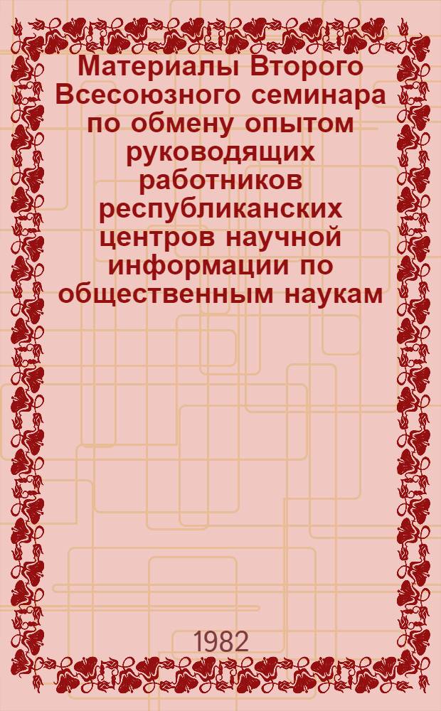 Материалы Второго Всесоюзного семинара по обмену опытом руководящих работников республиканских центров научной информации по общественным наукам (Баку, 12-14 ноября 1980 г.)