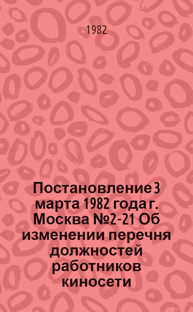 Постановление 3 марта 1982 года г. Москва № 2-21 Об изменении перечня должностей работников киносети, подлежащих премированию в профсоюзных культурно-просветительных учреждениях