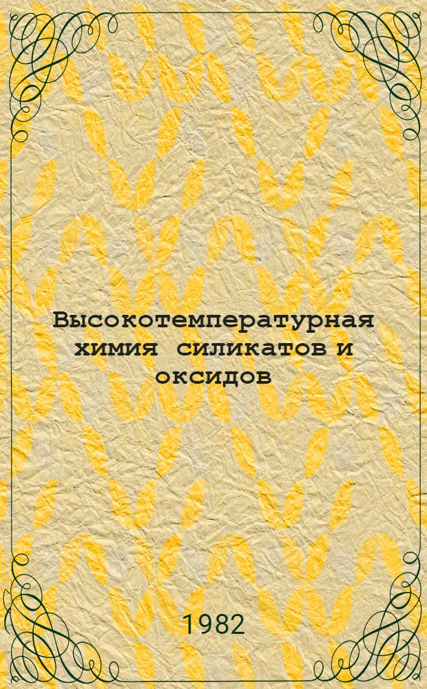 Высокотемпературная химия силикатов и оксидов : Тез. докл. V всесоюз. совещ. (23-25 нояб. 1982 г., Ленинград)