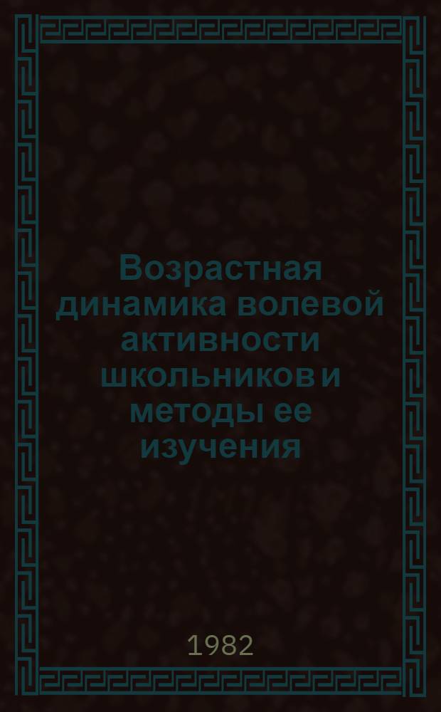 Возрастная динамика волевой активности школьников и методы ее изучения : Автореф. дис. на соиск. учен. степ. д-ра психол. наук : (19.00.07)