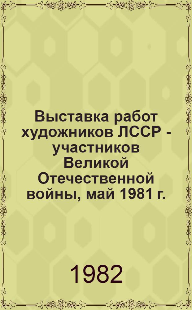 13 Выставка работ художников ЛССР - участников Великой Отечественной войны, май 1981 г. : Каталог