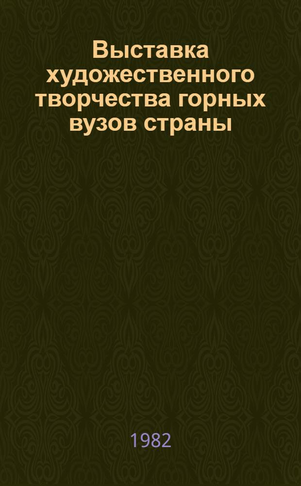 Выставка художественного творчества горных вузов страны : Живопись, графика, декорат.-прикл. искусство, фотография : Каталог