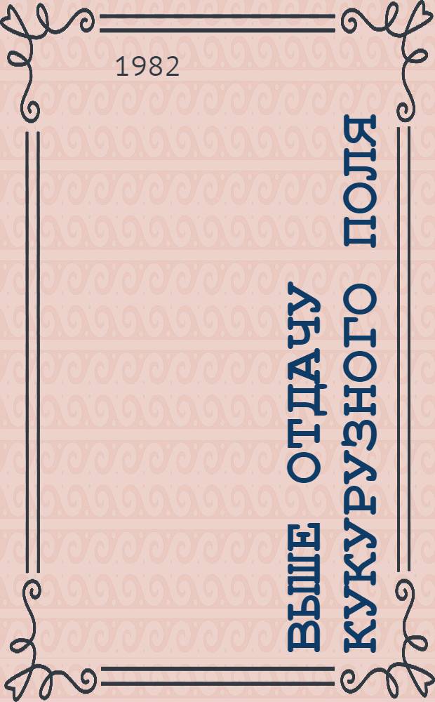 Выше отдачу кукурузного поля : Письмо участников Рес. совещ.-семинара ко всем кукурузоводам Украины