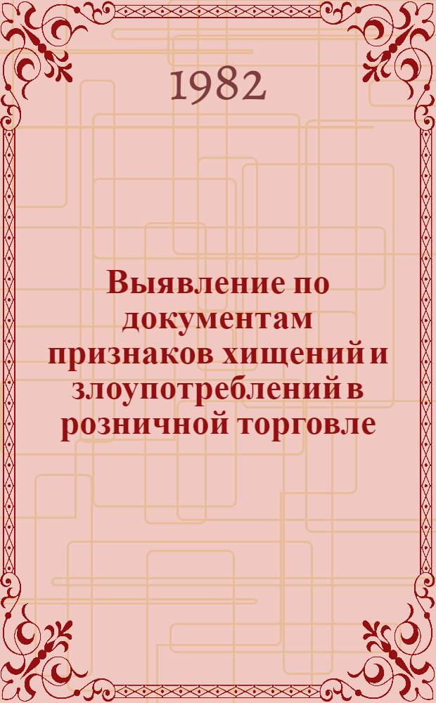 Выявление по документам признаков хищений и злоупотреблений в розничной торговле : (Метод. рекомендации)