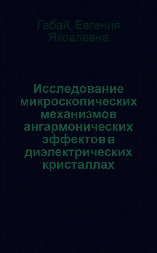 Исследование микроскопических механизмов ангармонических эффектов в диэлектрических кристаллах : Автореф. дис. на соиск. учен. степ. канд. физ.-мат. наук : (01.04.07)