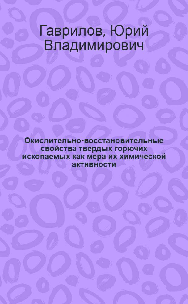 Окислительно-восстановительные свойства твердых горючих ископаемых как мера их химической активности : Автореф. дис. на соиск. учен. степ. канд. хим. наук : (05.17.07)
