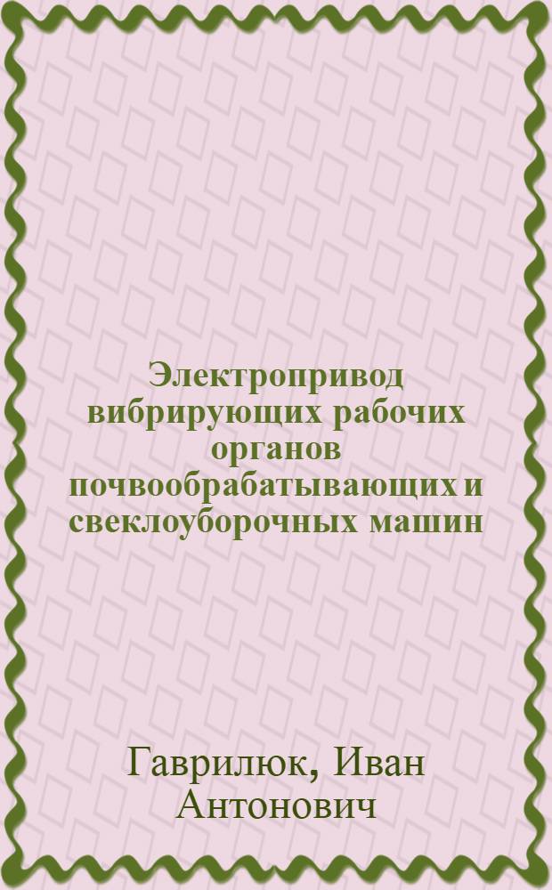 Электропривод вибрирующих рабочих органов почвообрабатывающих и свеклоуборочных машин : Автореф. дис. на соиск. учен. степ. канд. техн. наук : (05.20.02)