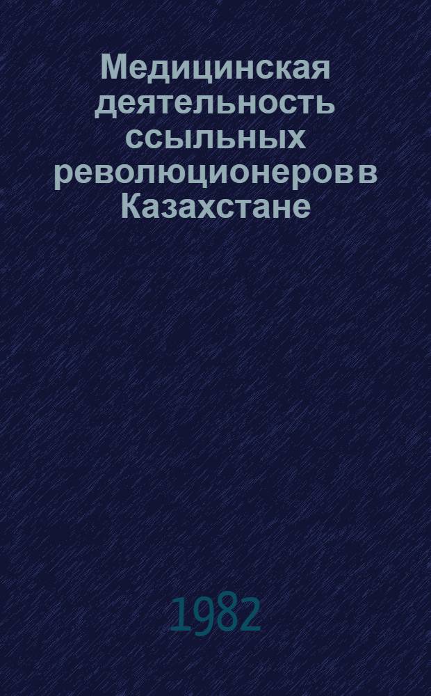 Медицинская деятельность ссыльных революционеров в Казахстане : (Вторая половина XIX в.)
