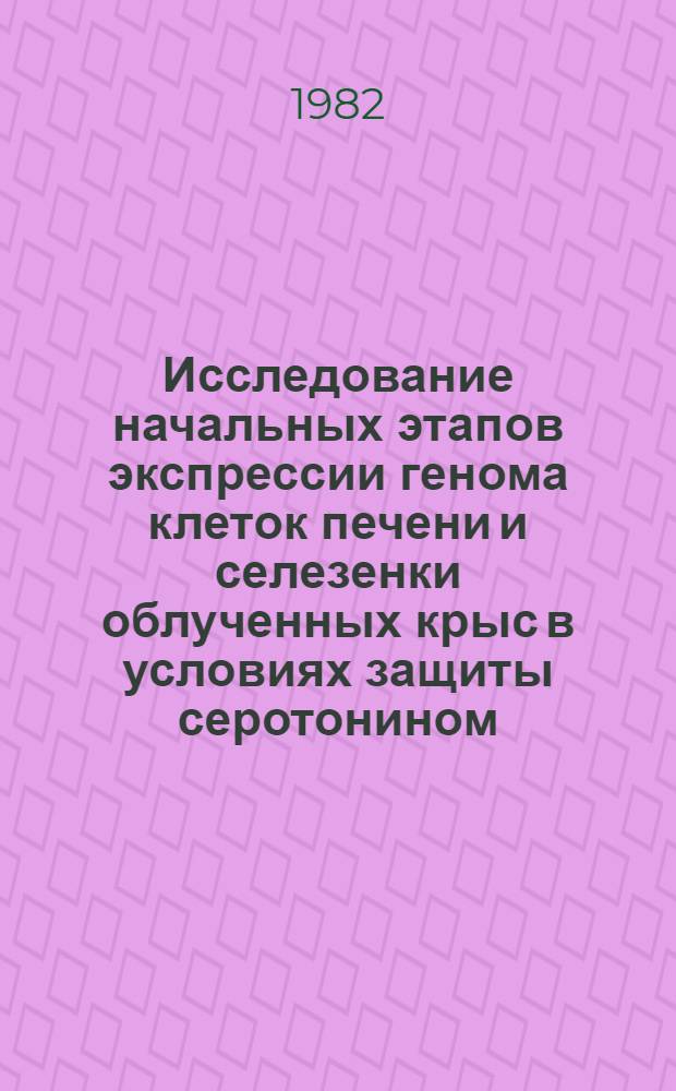 Исследование начальных этапов экспрессии генома клеток печени и селезенки облученных крыс в условиях защиты серотонином : Автореф. дис. на соиск. учен. степ. канд. биол. наук : (08.00.04)