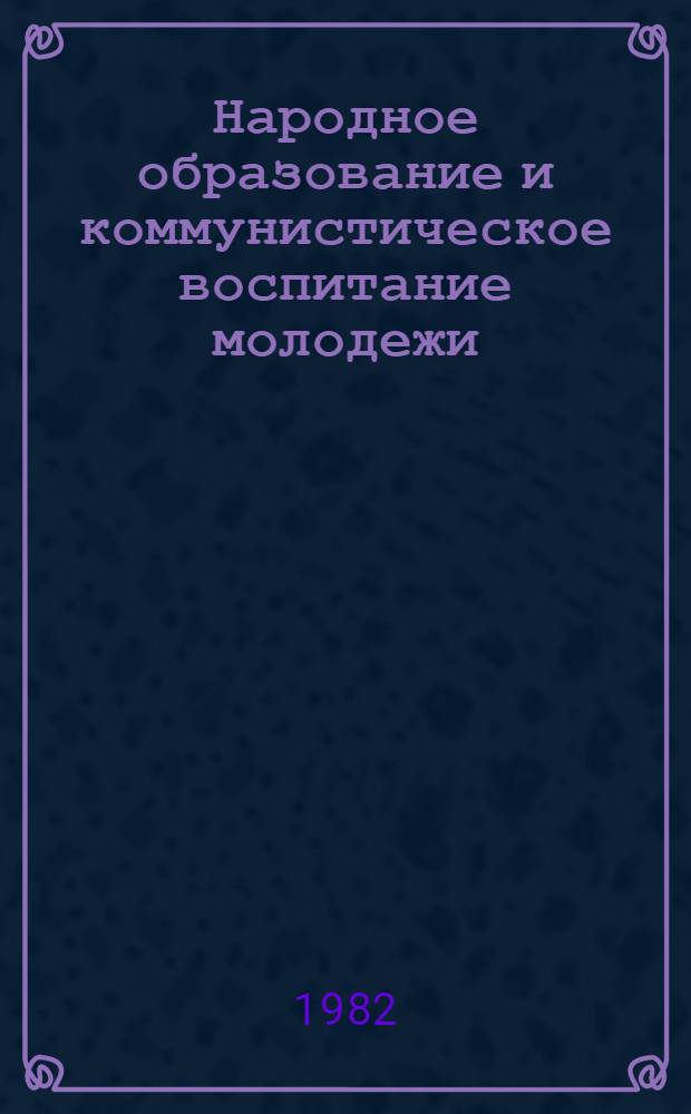 Народное образование и коммунистическое воспитание молодежи : Тез. докл. Омской обл. науч. конф., посвящ. 60-летию образования СССР