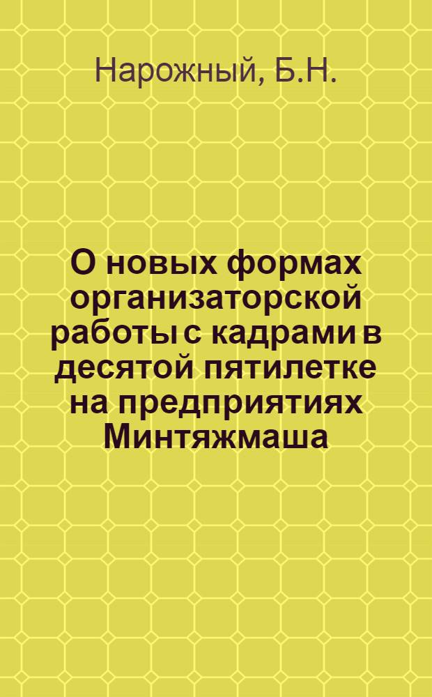 О новых формах организаторской работы с кадрами в десятой пятилетке на предприятиях Минтяжмаша : Обзор