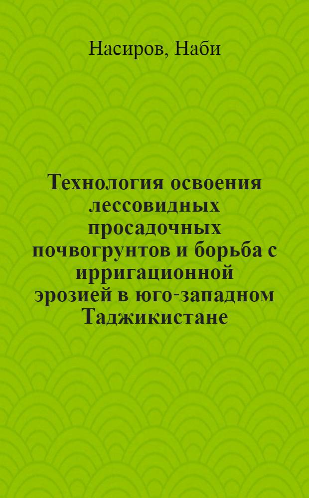 Технология освоения лессовидных просадочных почвогрунтов и борьба с ирригационной эрозией в юго-западном Таджикистане : Автореф. дис. на соиск. учен. степ. канд. техн. наук : (06.01.02)