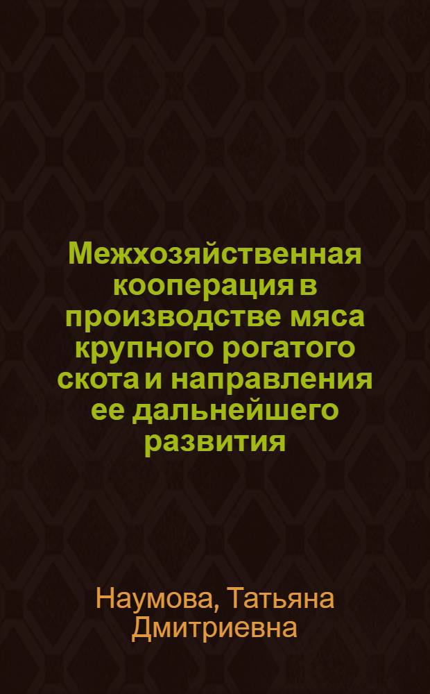 Межхозяйственная кооперация в производстве мяса крупного рогатого скота и направления ее дальнейшего развития : (На прим. хоз-в Поволжья) : Автореф. дис. на соиск. учен. степ. канд. экон. наук : (08.00.05)