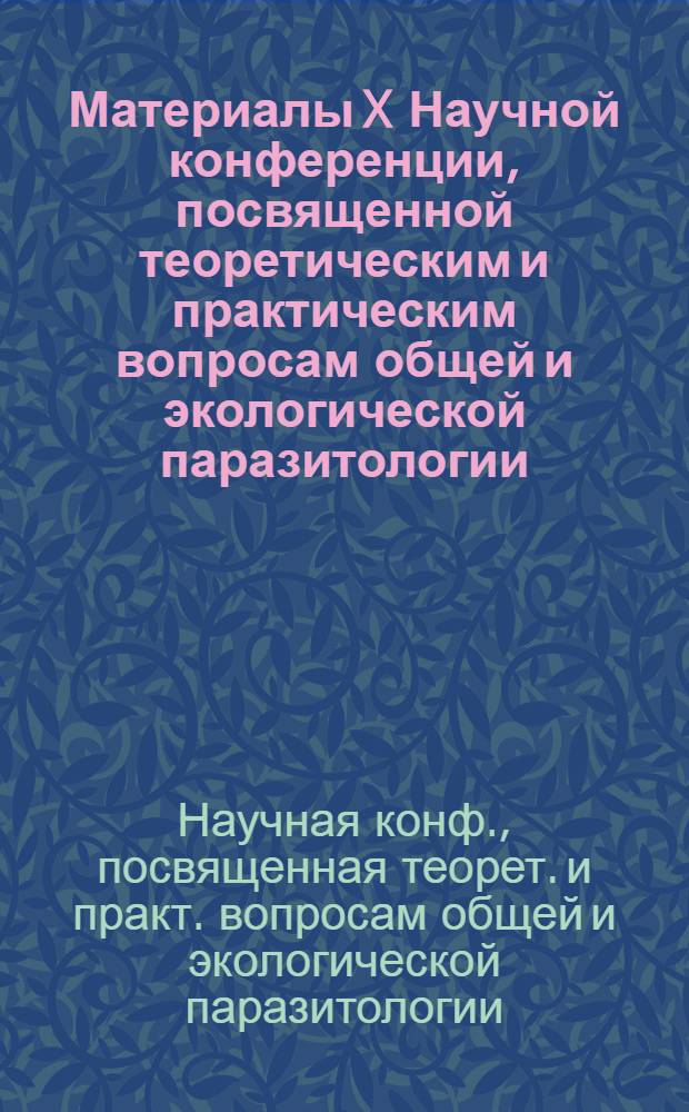 Материалы X Научной конференции, посвященной теоретическим и практическим вопросам общей и экологической паразитологии (июнь 1992 г.)