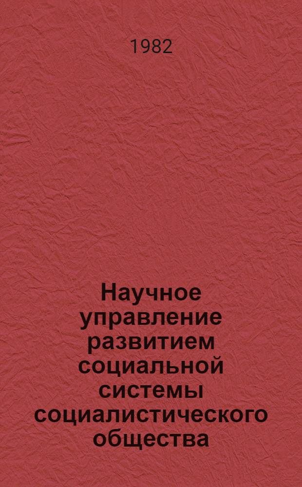 Научное управление развитием социальной системы социалистического общества : Межвуз. сб. науч. тр