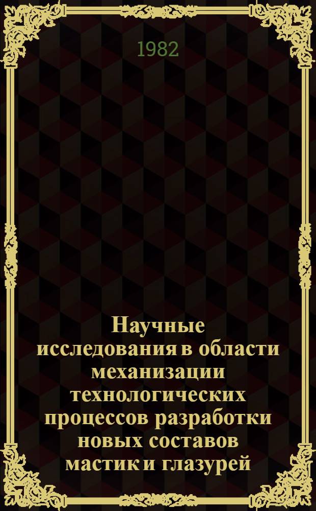 Научные исследования в области механизации технологических процессов разработки новых составов мастик и глазурей : Сб. ст.