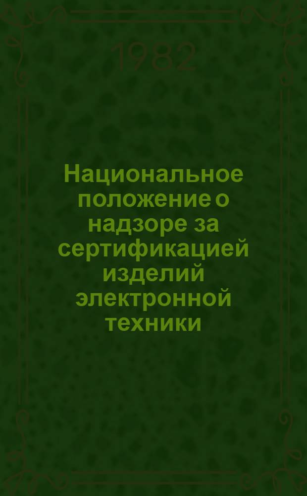 Национальное положение о надзоре за сертификацией изделий электронной техники : Утв. и введ. в действие Гос. ком. СССР 27.05.82