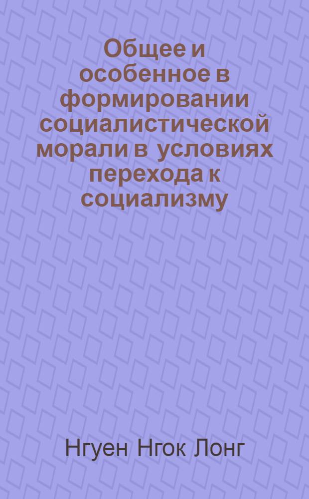 Общее и особенное в формировании социалистической морали в условиях перехода к социализму, минуя капиталистическую стадию развития : (На материалах Вьетнама) : Автореф. дис. на соиск. учен. степ. канд. филос. наук : (09.00.01)