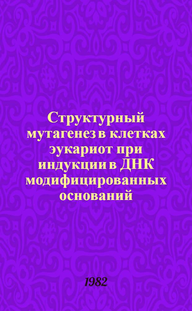 Структурный мутагенез в клетках эукариот при индукции в ДНК модифицированных оснований, моноаддуктов и поперечных сшивок : Автореф. дис. на соиск. учен. степ. канд. биол. наук : (03.00.15)