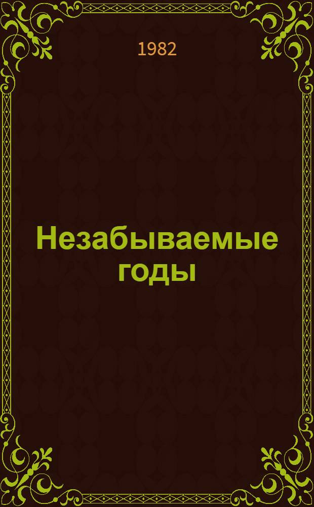 Незабываемые годы : Сб. очерков о становлении Сов. власти и первых шагах комсомола в Пенз. губернии
