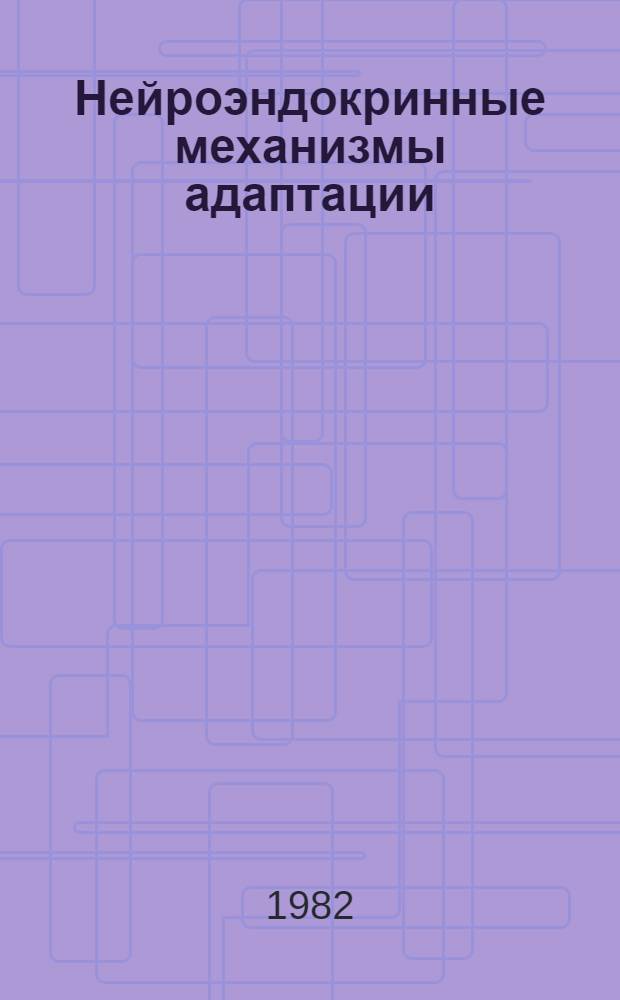 Нейроэндокринные механизмы адаптации : Сб. науч. тр