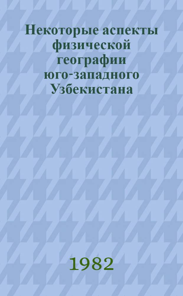 Некоторые аспекты физической географии юго-западного Узбекистана : Сб. науч. тр
