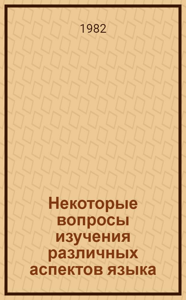 Некоторые вопросы изучения различных аспектов языка : (На материале некоторых герм. и тюрк. яз.) : Сб. науч. тр