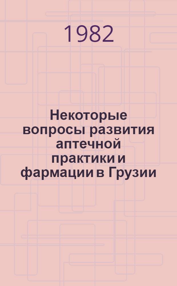 Некоторые вопросы развития аптечной практики и фармации в Грузии : Сб. ст