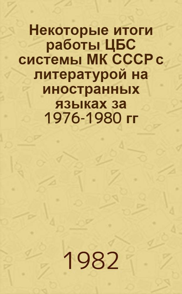 Некоторые итоги работы ЦБС системы МК СССР с литературой на иностранных языках за 1976-1980 гг. : Крат. обзор