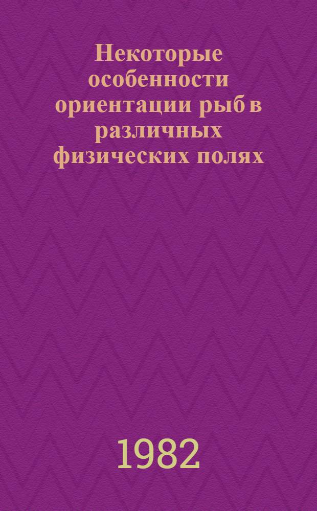 Некоторые особенности ориентации рыб в различных физических полях : Сб. ст.