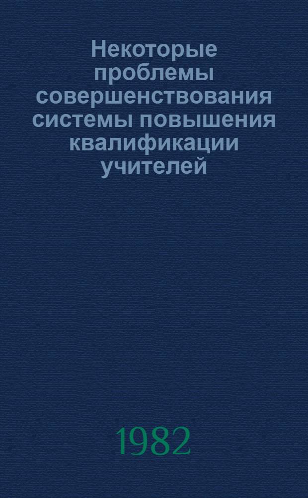 Некоторые проблемы совершенствования системы повышения квалификации учителей : Сб. науч. тр