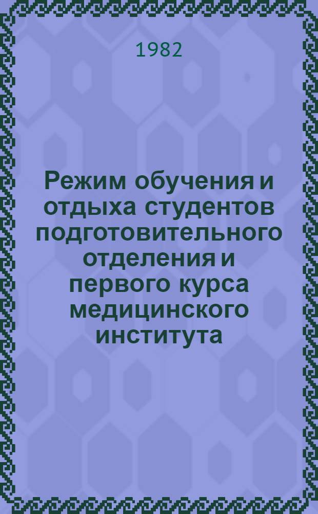 Режим обучения и отдыха студентов подготовительного отделения и первого курса медицинского института : (Метод. рекомендации)
