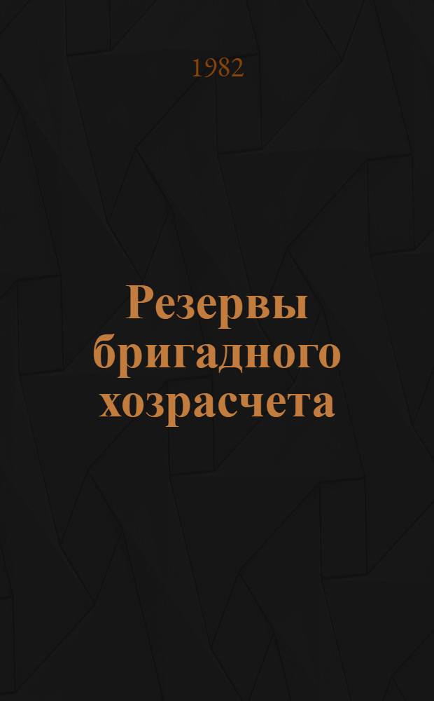 Резервы бригадного хозрасчета : Материалы Всесоюз. совещания-семинара передовых бригадиров хозрасчет. бригад по дальнейшему внедрению бригад. подряда (Москва, 29 янв. 1981 г.)