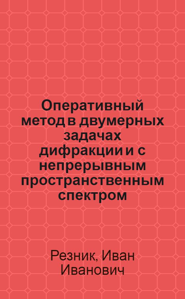 Оперативный метод в двумерных задачах дифракции и с непрерывным пространственным спектром : Автореф. дис. на соиск. учен. степ. канд. физ.-мат. наук : (01.04.03)