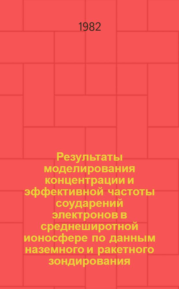 Результаты моделирования концентрации и эффективной частоты соударений электронов в среднеширотной ионосфере по данным наземного и ракетного зондирования