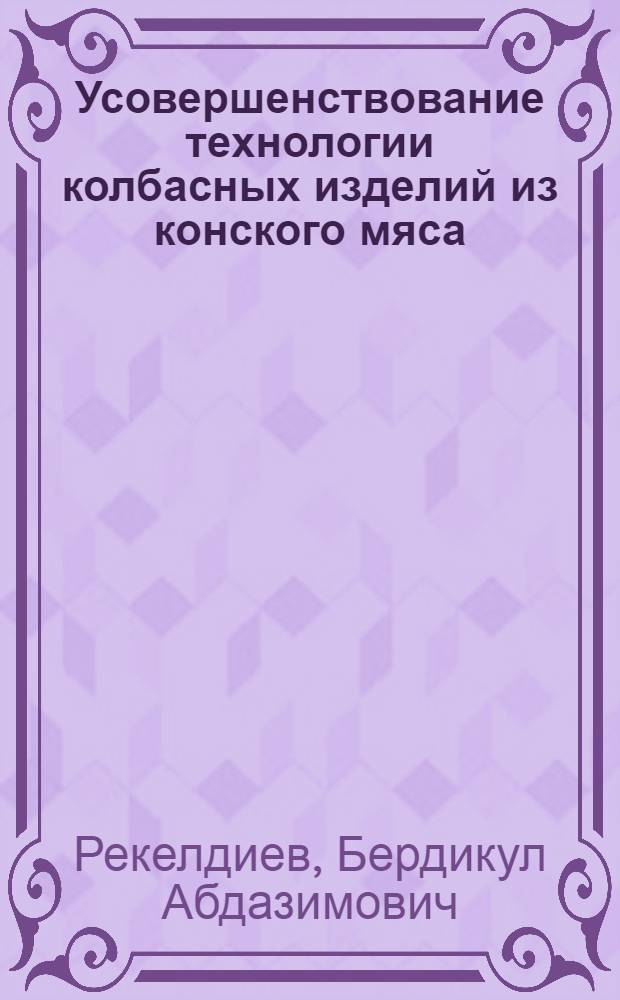 Усовершенствование технологии колбасных изделий из конского мяса : Автореф. дис. на соиск. учен. степ. канд. техн. наук : (05.18.04)