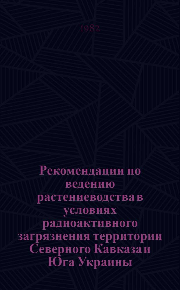 Рекомендации по ведению растениеводства в условиях радиоактивного загрязнения территории Северного Кавказа и Юга Украины